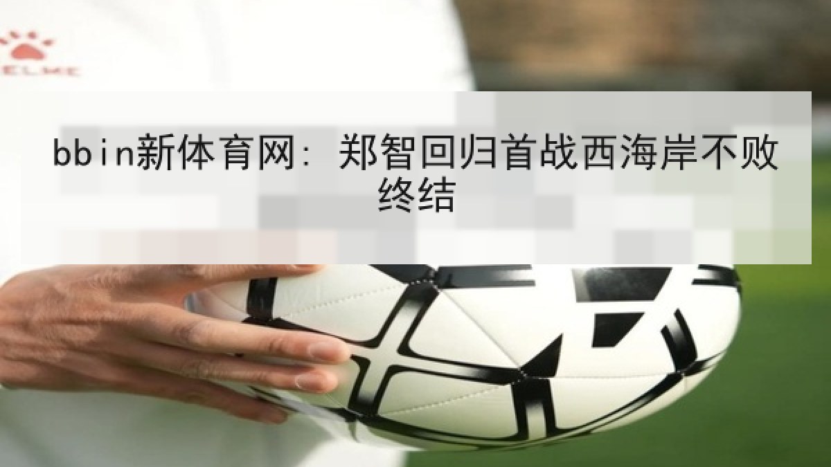 bbin新体育网: 郑智回归首战西海岸不败终结 bbin新体育网: 郑智回归首战西海岸不败终结